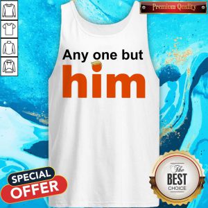 Top Donald Trump Anyone But Him tank Top