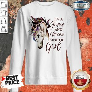 top-im-a-jesus-and-horses-kind-of-girl sweatshirt
