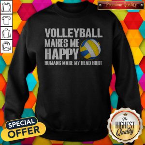 volleyball-makes-me-happy-humans-make-my-head-hurt sweatshirt