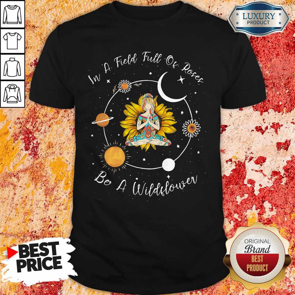 Yoga Girl Sunflower In A Field Full Of Roses Be A Wildflower Shirt