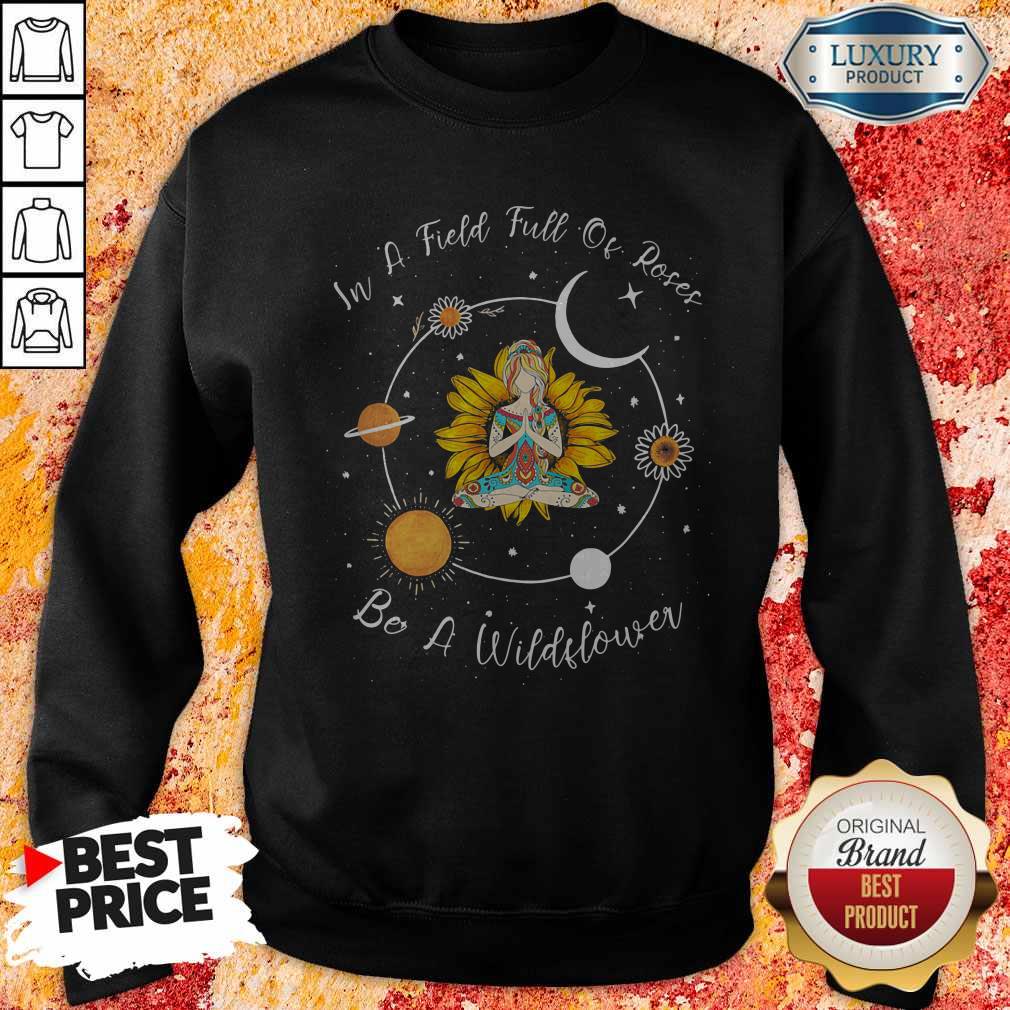 Yoga Girl Sunflower In A Field Full Of Roses Be A Wildflower Shirt