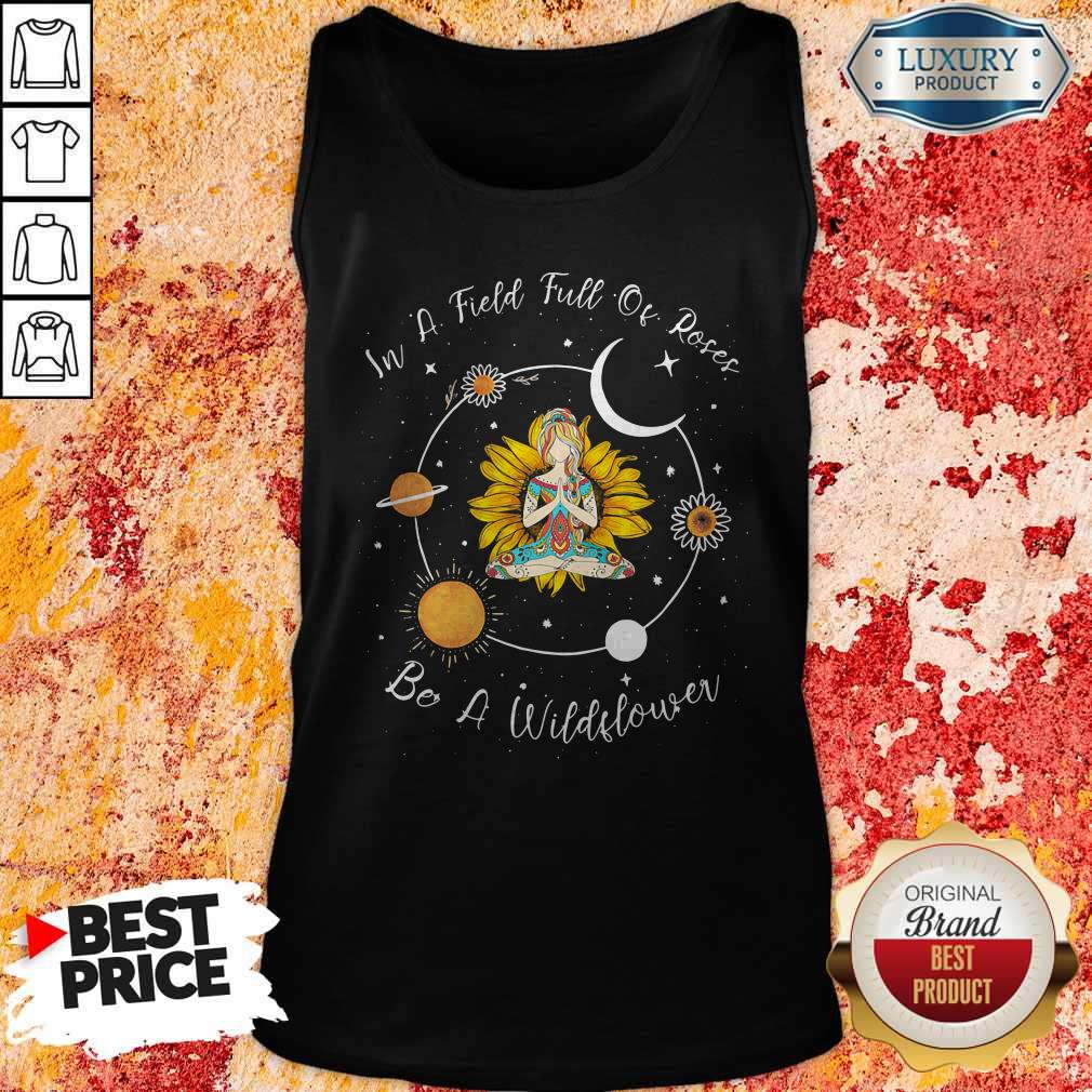 Yoga Girl Sunflower In A Field Full Of Roses Be A Wildflower Shirt