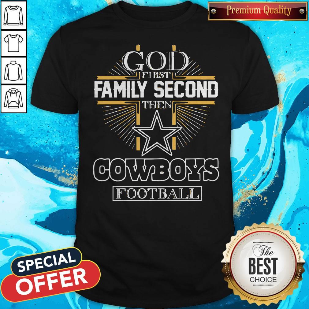 God First Family Second Then Cowboys Football Shirt God First Family Second Then Cowboys Football Shirt