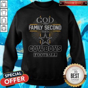 God First Family Second Then Cowboys Football Sweatshirt