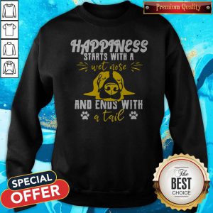 Happiness Starts With A Wet Nose And Ends With A Tail Sweatshirt