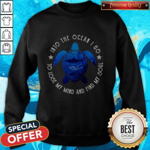 Into The Ocean I Go To Lose My Mind And Find My Soul Sweatshirt
