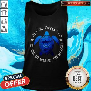 Into The Ocean I Go To Lose My Mind And Find My Soul Tank Top