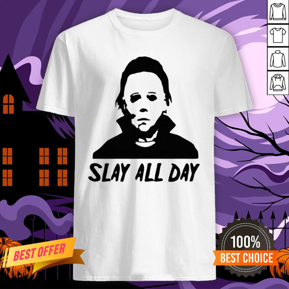 Michael Myers Slay All Day Halloween Horror Movie Killers Shirt
