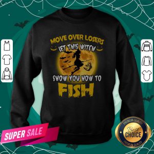 Move Over Losers Let This Witch Show You How To Fish Sweatshirt