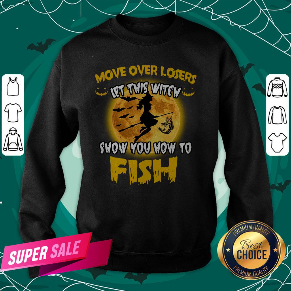 Move Over Losers Let This Witch Show You How To Fish Shirt Move Over Losers Let This Witch Show You How To Fish Sweatshirt