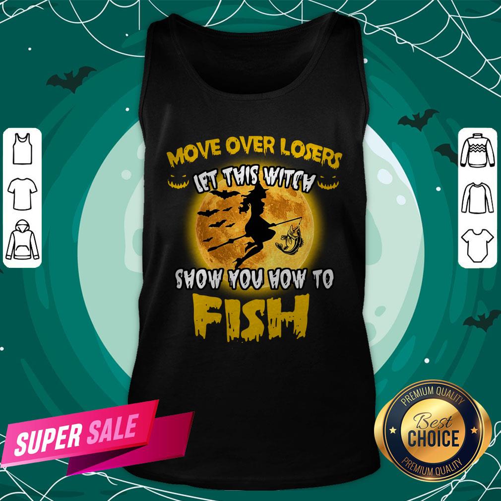 Move Over Losers Let This Witch Show You How To Fish Shirt Move Over Losers Let This Witch Show You How To Fish Tank Top