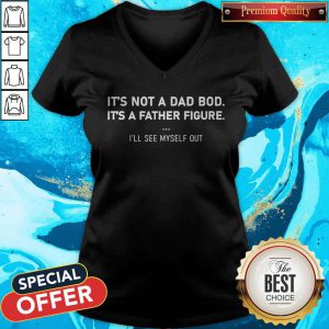 Nice It’s Not A Dad Bod It’s A Father Figure V-neck