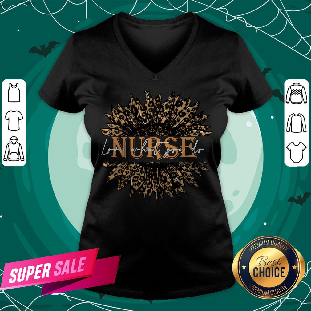 Nice Sunflower Leopard Love What You Do Nurse Shirt Nice Sunflower Leopard Love What You Do Nurse V-neck