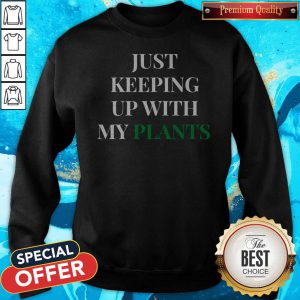 Official Just Keeping Up With My Plants Sweatshirt