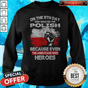On The 8th Day God Created The Pilosh Because Even The Americans Need Heroes Sweatshirt