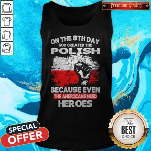 On The 8th Day God Created The Pilosh Because Even The Americans Need Heroes Tank Top
