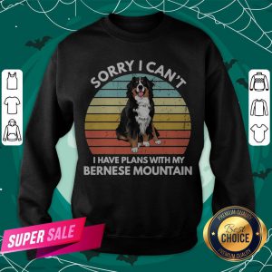 Sorry I Can’t I Have Plans With My Bernese Mountain Vintage Retro Sweatshirt