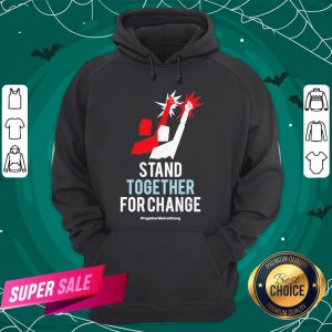 Stand Together For Change Together We Are Strong Hoodie