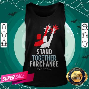 Stand Together For Change Together We Are Strong Tank Top