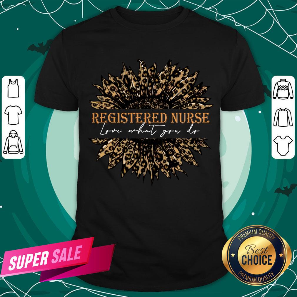 Sunflower Leopard Love What You Do Registered Nurse Shirt Sunflower Leopard Love What You Do Registered Nurse Shirt