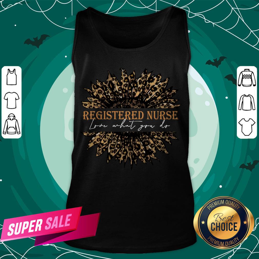 Sunflower Leopard Love What You Do Registered Nurse Shirt Sunflower Leopard Love What You Do Registered Nurse Tank Top