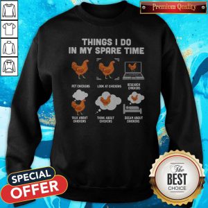 Things I Do In My Spare Time Pet Chickens Look At Chickens Research Chickens Talk About Chickens Think About Chickens Dream About Chickens Sweatshirt