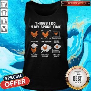Things I Do In My Spare Time Pet Chickens Look At Chickens Research Chickens Talk About Chickens Think About Chickens Dream About Chickens Tank Top