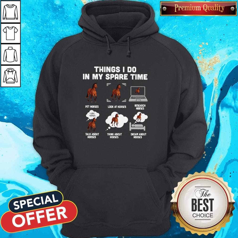 things-i-do-in-my-spare-time-pet-horses-hoodie Things I Do In My Spare Time Pet Horses Look At Horses Research Horses Talk About Horses Think About Horses Dream About Horses Hoodie