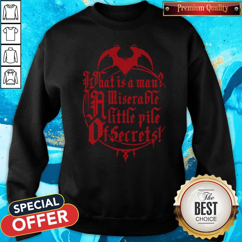 What Is A Man Miserable A Little Pile Of Secrets Shirt What Is A Man Miserable A Little Pile Of Secrets Sweatshirt