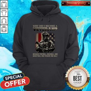 Why Did I Become A Veteran Because Football Baseball And Basketball Only Require One Ball Hoodie
