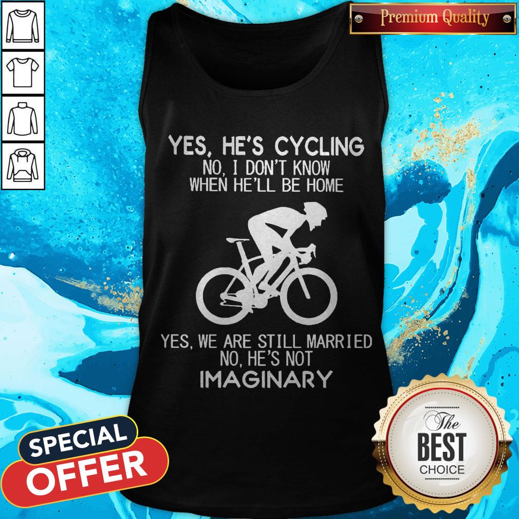 yes-hes-cycling-i-dont-know-when-hell-be-home-hes-not-an-imaginary-tank-top Yes He’s Cycling I Don’t Know When He'll Be Home He’s Not An Imaginary Tank Top