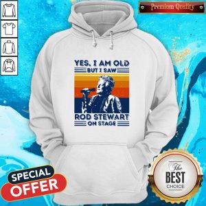 Yes I Am Old But I Saw Rod Stewart On Stage Vintage Hoodie