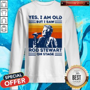 Yes I Am Old But I Saw Rod Stewart On Stage Vintage Sweatshirt