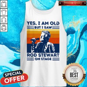 Yes I Am Old But I Saw Rod Stewart On Stage Vintage Tank Top