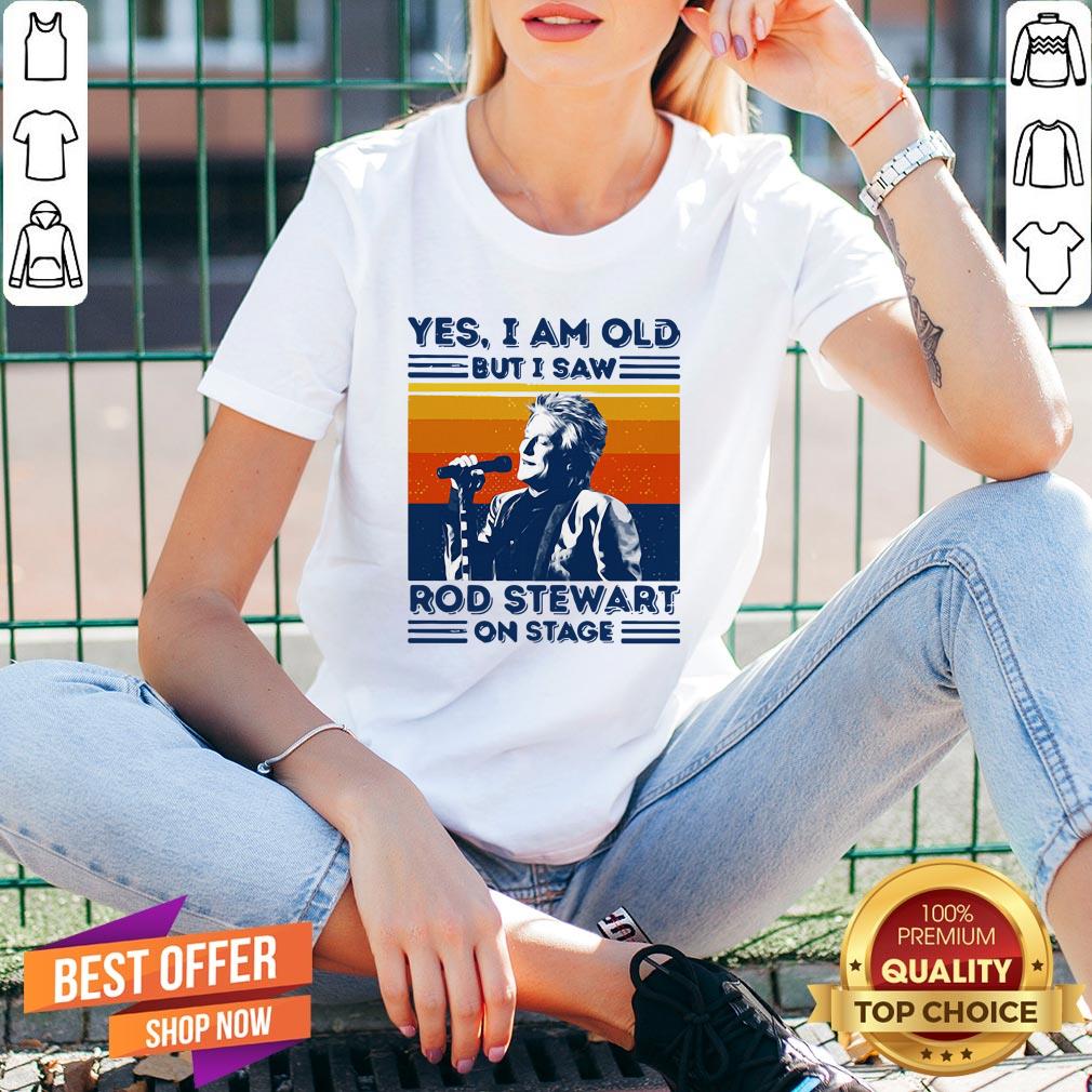 Yes I Am Old But I Saw Rod Stewart On Stage Vintage Shirt Yes I Am Old But I Saw Rod Stewart On Stage Vintage V-neck