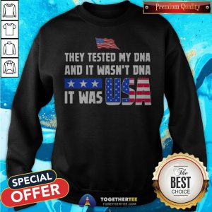 American Flag They Test My Dna And It Wasn't Dna It Was USA Sweatshirt - Design By Togethertee.com
