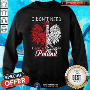 Awesome I Don’t Need Therapy I Just Need To Go To Poland Sweatshirt - Design By Teeshirtbear.com