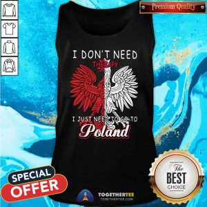 Awesome I Don’t Need Therapy I Just Need To Go To Poland Tank Top - Design By Teeshirtbear.com