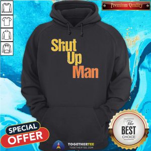 Awesome Shut Up Man 2020 Presidential Anti Trump Hoodie