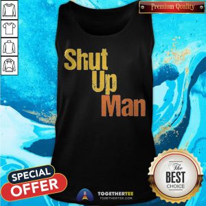 Awesome Shut Up Man 2020 Presidential Anti Trump Tank Top