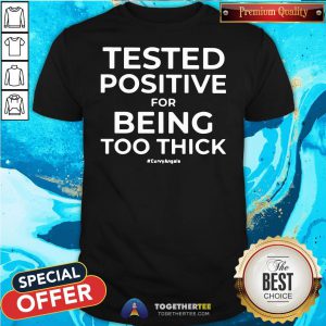 Awesome Tested Positive For Being Too Thick Shirt - Design By Togethertee.com