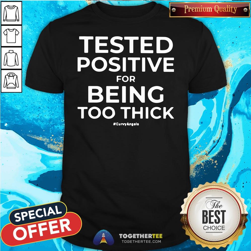 Awesome Tested Positive For Being Too Thick Shirt Awesome Tested Positive For Being Too Thick Shirt - Design By Togethertee.com