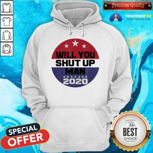 Biden To Trump Will You Shut Up Man Hoodie