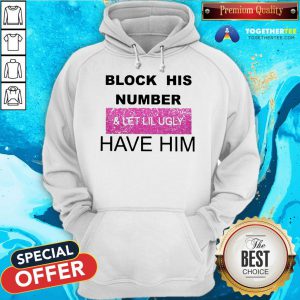 Block His Number And Let Lil Ugly Have Him Hoodie