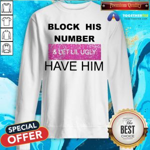 Block His Number And Let Lil Ugly Have Him Sweatshirt
