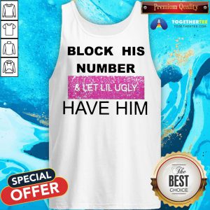 Block His Number And Let Lil Ugly Have Him Tank Top