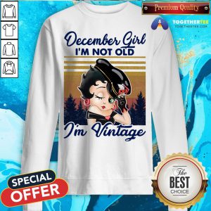 Cute December Girl I’m Not Old I’m Vintage Sweatshirt - Design By Togethertee.com