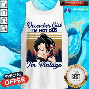 Cute December Girl I’m Not Old I’m Vintage Tank Top - Design By Togethertee.com