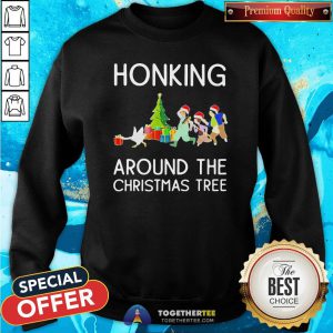 Cute Honking Around The Christmas Tree Sweatshirt - Design By Togethertee.com