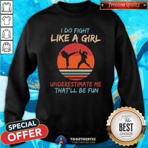 Cute Karate I Do Fight Like A Girl Underestimate Me That'll Be Fun Retro Sweatshirt - Design By Togethertee.com